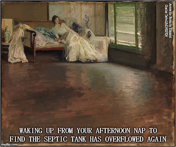 Septic Tank | Across the Room by Edmund
Charles Tarbell/MINKPEN; WAKING UP FROM YOUR AFTERNOON NAP TO
FIND THE SEPTIC TANK HAS OVERFLOWED AGAIN | image tagged in art memes,impressionism,cesspit,septic tank,afternoon nap,waking up | made w/ Imgflip meme maker
