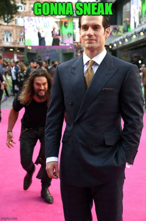 jason momoa henry cavill meme | GONNA SNEAK | image tagged in jason momoa henry cavill meme | made w/ Imgflip meme maker