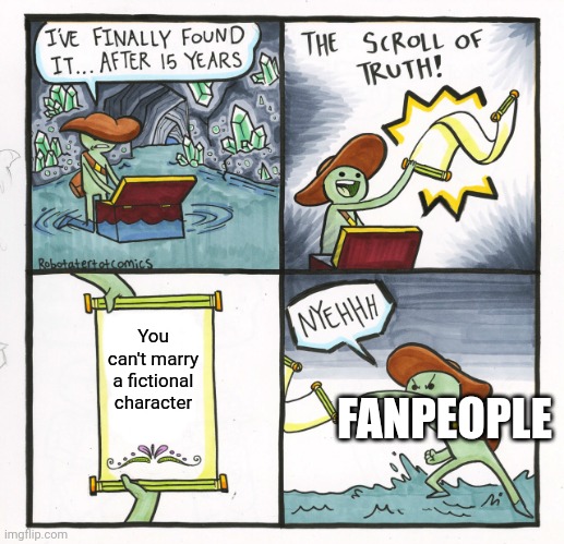 The Scroll Of Truth | You can't marry a fictional character; FANPEOPLE | image tagged in memes,the scroll of truth | made w/ Imgflip meme maker