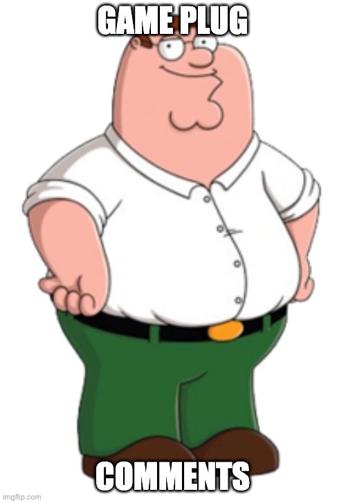 join if giga chad | GAME PLUG; COMMENTS | image tagged in peter griffin | made w/ Imgflip meme maker