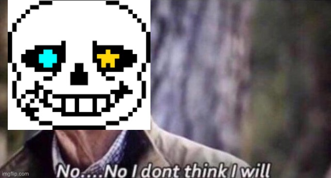 no i don't think i will | image tagged in no i don't think i will | made w/ Imgflip meme maker