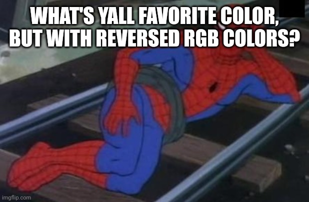 Sexy Railroad Spiderman | WHAT'S YALL FAVORITE COLOR, BUT WITH REVERSED RGB COLORS? | image tagged in memes,sexy railroad spiderman,spiderman | made w/ Imgflip meme maker