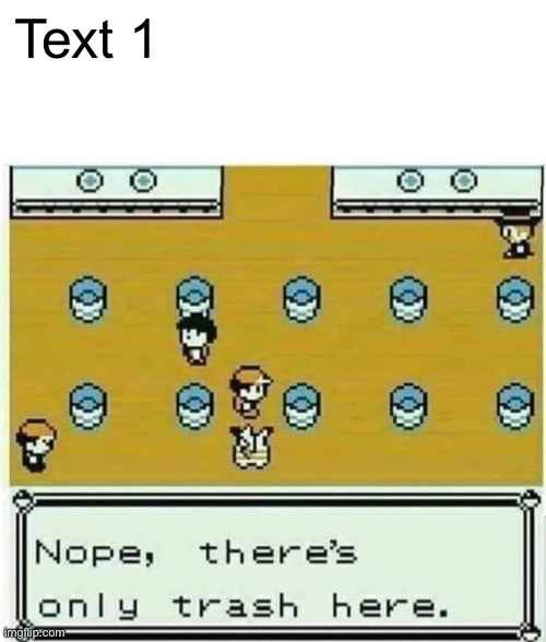 Pokémon nope there’s only trash here | Text 1 | image tagged in pok mon nope there s only trash here | made w/ Imgflip meme maker