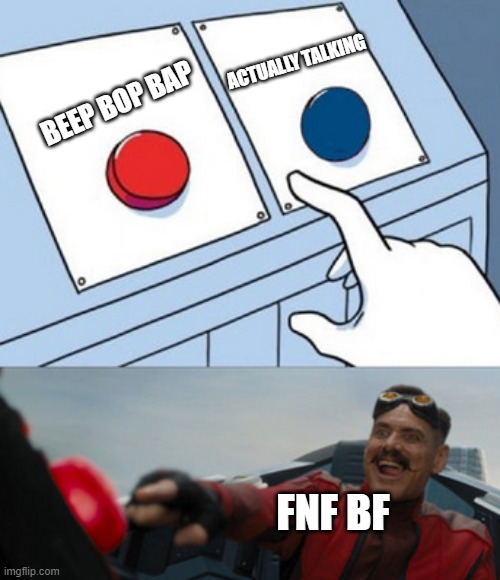 so true | ACTUALLY TALKING; BEEP BOP BAP; FNF BF | image tagged in dr eggman | made w/ Imgflip meme maker