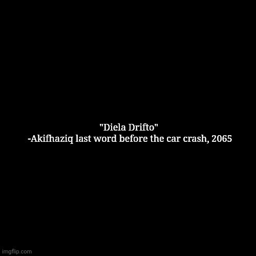 Ñ | "Diela Drifto" 
-Akifhaziq last word before the car crash, 2065 | image tagged in quote background | made w/ Imgflip meme maker