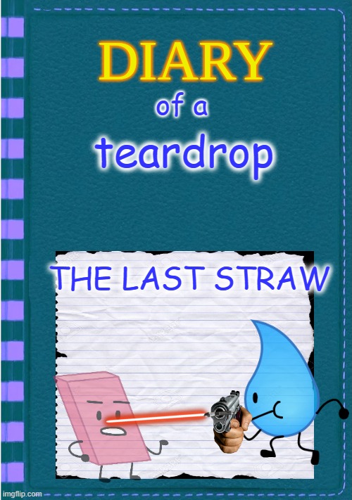 DOAT 3 | of a; teardrop; THE LAST STRAW | image tagged in diary of a wimpy kid blank cover | made w/ Imgflip meme maker