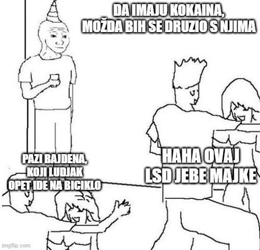 Guy in corner of party | DA IMAJU KOKAINA, MOŽDA BIH SE DRUZIO S NJIMA; HAHA OVAJ LSD JEBE MAJKE; PAZI BAJDENA, KOJI LUDJAK OPET IDE NA BICIKLO | image tagged in guy in corner of party | made w/ Imgflip meme maker