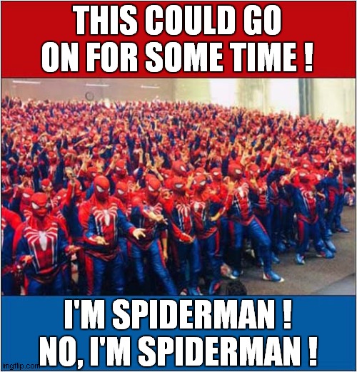 Far Too Many To Choose From ! |  THIS COULD GO ON FOR SOME TIME ! I'M SPIDERMAN !
NO, I'M SPIDERMAN ! | image tagged in fun,too many,spiderman,i am spartacus | made w/ Imgflip meme maker