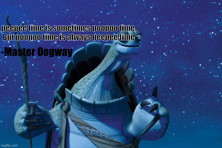 Master Oogway | peepee time is sometimes poopoo time,
But poopoo time is always peepee time; -Master Oogway | image tagged in master oogway | made w/ Imgflip meme maker