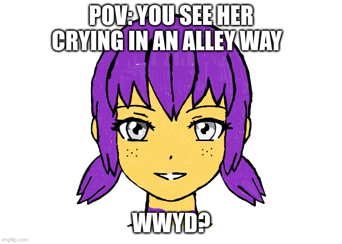 fnaf rp | POV: YOU SEE HER CRYING IN AN ALLEY WAY; WWYD? | image tagged in why are you reading this | made w/ Imgflip meme maker