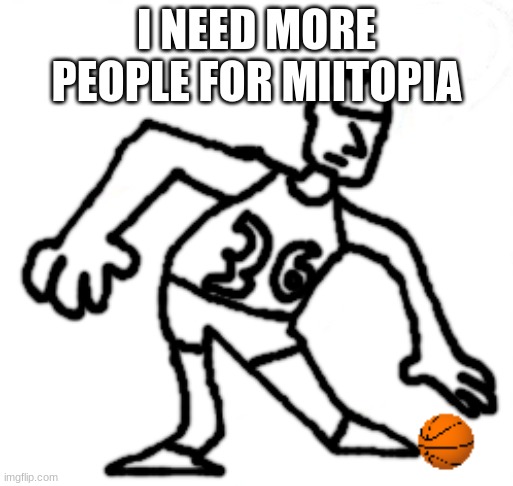 as in more reccomendations | I NEED MORE PEOPLE FOR MIITOPIA | made w/ Imgflip meme maker