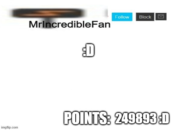 MrIncredibleFan Announcement Template | :D; 249893 :D | image tagged in mrincrediblefan announcement template | made w/ Imgflip meme maker