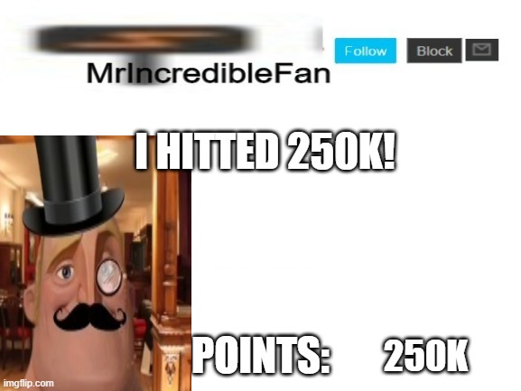 MrIncredibleFan Announcement Template | I HITTED 250K! 250K | image tagged in mrincrediblefan announcement template | made w/ Imgflip meme maker