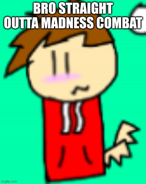 BRO STRAIGHT OUTTA MADNESS COMBAT | made w/ Imgflip meme maker