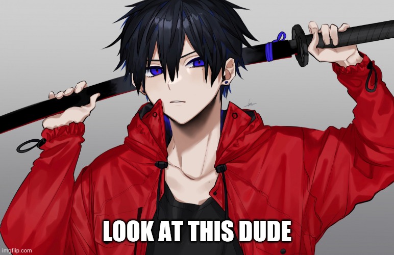 Anime temp 3 | LOOK AT THIS DUDE | image tagged in anime temp 3 | made w/ Imgflip meme maker