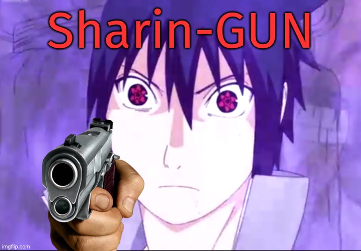 Sasuke Sharin-GUN | Sharin-GUN | image tagged in sasuke,sharingan,memes,gun | made w/ Imgflip meme maker