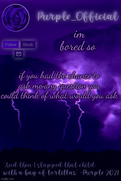 Purple's Announcement 2 | im bored so; if you had the chance to ask me any question you could think of what would you ask | image tagged in purple's announcement 2 | made w/ Imgflip meme maker