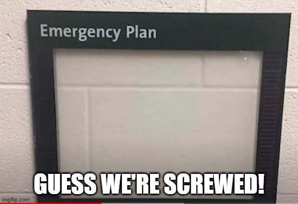 No Plan | GUESS WE'RE SCREWED! | image tagged in you had one job | made w/ Imgflip meme maker