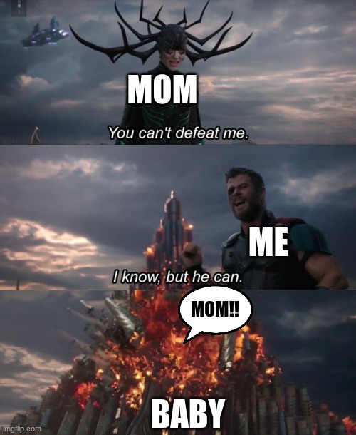 You can't defeat me | MOM; ME; MOM!! BABY | image tagged in you can't defeat me | made w/ Imgflip meme maker