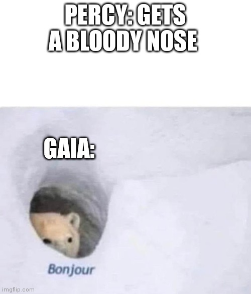 Bonjour | PERCY: GETS A BLOODY NOSE; GAIA: | image tagged in bonjour | made w/ Imgflip meme maker
