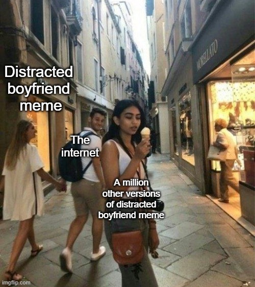 It can't make you laugh like *I* can! | Distracted 
boyfriend 
meme; The internet; A million other versions of distracted boyfriend meme | made w/ Imgflip meme maker