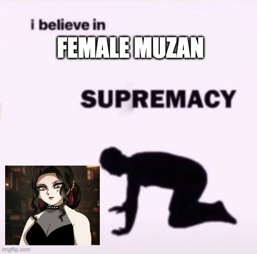I believe in supremacy |  FEMALE MUZAN | image tagged in i believe in supremacy | made w/ Imgflip meme maker