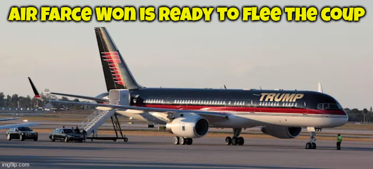 Air Farce Won to the skies again.. | Air Farce Won is ready to flee the coup | image tagged in donald trump,757,coup,trump force one,maga | made w/ Imgflip meme maker