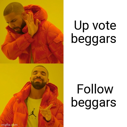 Drake Hotline Bling Meme | Up vote beggars Follow beggars | image tagged in memes,drake hotline bling | made w/ Imgflip meme maker