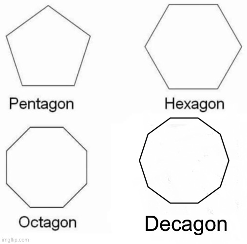 Hah | Decagon | image tagged in memes,pentagon hexagon octagon | made w/ Imgflip meme maker