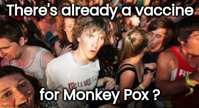 Sudden Clarity Clarence Meme | There's already a vaccine for Monkey Pox ? | image tagged in memes,sudden clarity clarence | made w/ Imgflip meme maker