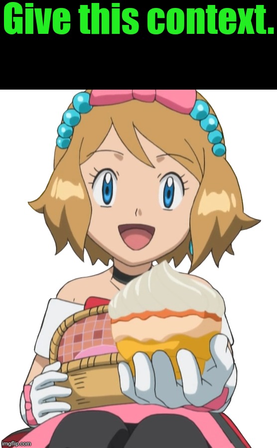 Give this context. | Give this context. | image tagged in memes,serena,pokemon,cupcake | made w/ Imgflip meme maker