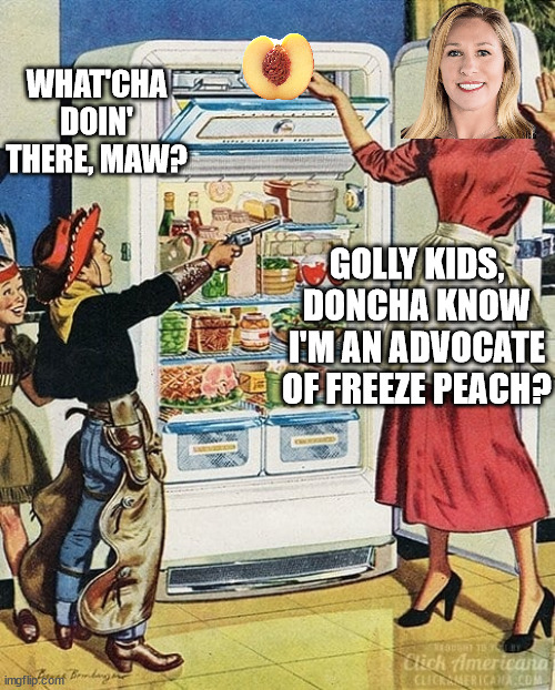 Meanwhile, back at planet MTG... | WHAT'CHA DOIN' THERE, MAW? GOLLY KIDS, DONCHA KNOW I'M AN ADVOCATE OF FREEZE PEACH? | image tagged in idiot mtg,children should be armed | made w/ Imgflip meme maker