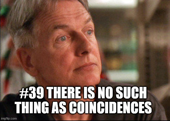Leroy Jethro Gibbs | #39 THERE IS NO SUCH THING AS COINCIDENCES | image tagged in leroy jethro gibbs | made w/ Imgflip meme maker