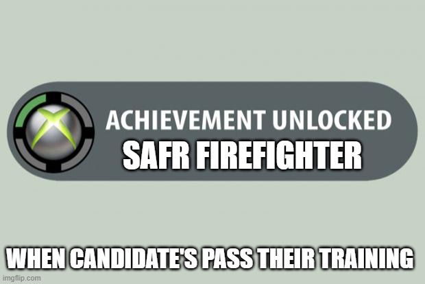 gta5 | SAFR FIREFIGHTER; WHEN CANDIDATE'S PASS THEIR TRAINING | image tagged in achievement unlocked | made w/ Imgflip meme maker