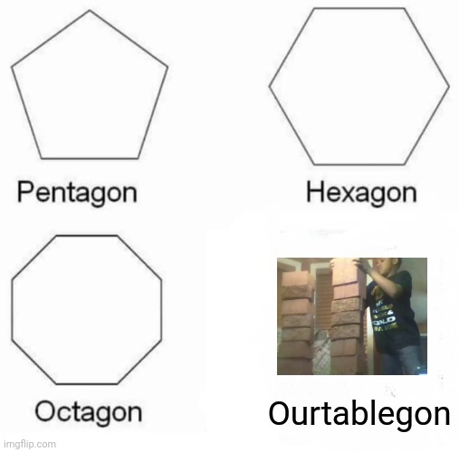 Ourtablegon | Ourtablegon | image tagged in memes,pentagon hexagon octagon | made w/ Imgflip meme maker