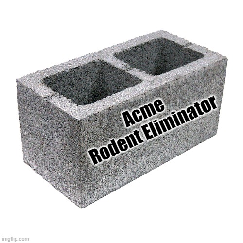 Cinder block concrete block cement brick | Acme 
Rodent Eliminator | image tagged in cinder block concrete block cement brick | made w/ Imgflip meme maker