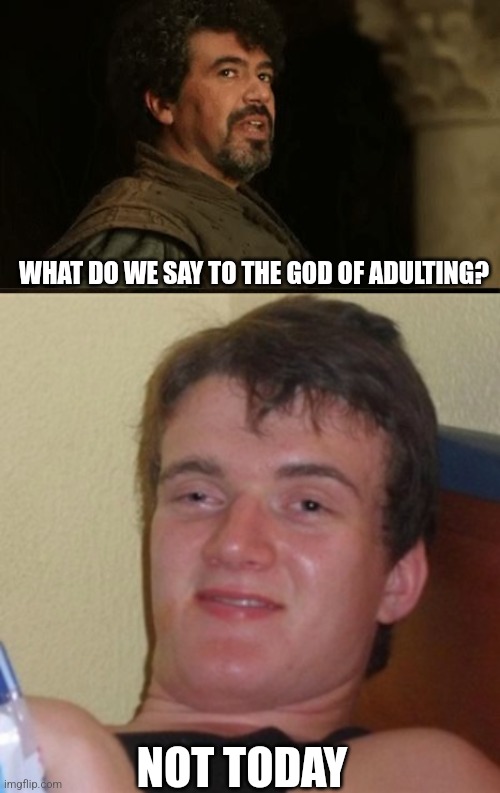 When the weekend rears it's ugly head. | WHAT DO WE SAY TO THE GOD OF ADULTING? NOT TODAY | image tagged in arya syrio god of death,high/drunk guy | made w/ Imgflip meme maker