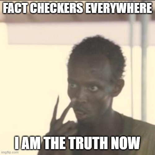 Look At Me | FACT CHECKERS EVERYWHERE; I AM THE TRUTH NOW | image tagged in memes,look at me | made w/ Imgflip meme maker