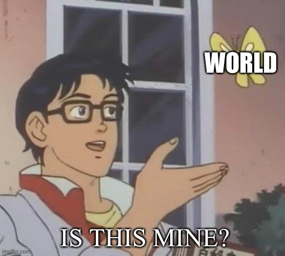 World. Is. Mine | WORLD; IS THIS MINE? | image tagged in memes,is this a pigeon,hatsune miku,vocaloid,world is mine,dank memes | made w/ Imgflip meme maker