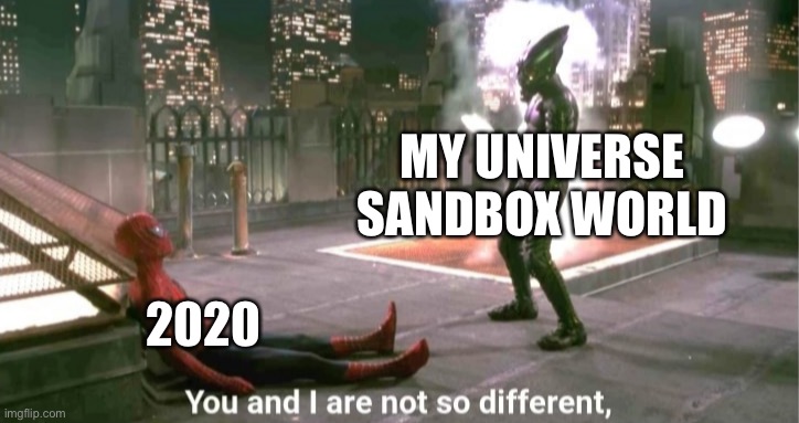 Such a fun game | MY UNIVERSE SANDBOX WORLD; 2020 | image tagged in you and i are not so diffrent,gaming | made w/ Imgflip meme maker