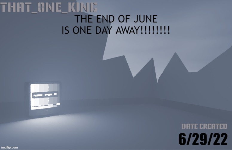 let's go | THE END OF JUNE IS ONE DAY AWAY!!!!!!!! 6/29/22 | made w/ Imgflip meme maker