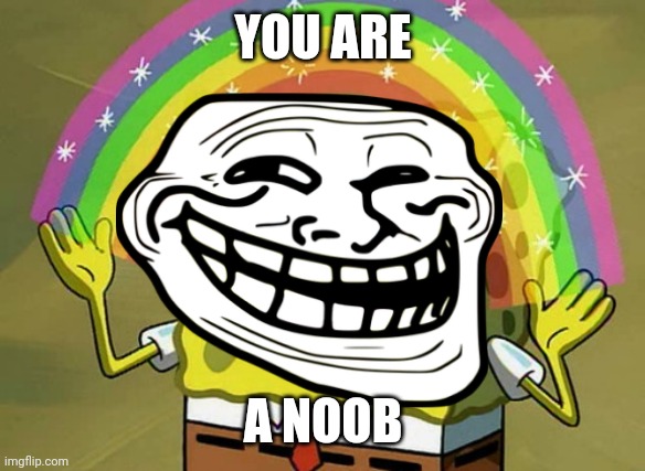 You are a noob troll imagination | YOU ARE; A NOOB | image tagged in imagination spongebob,troll face,gamers | made w/ Imgflip meme maker