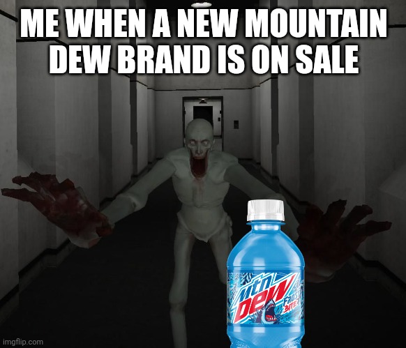 SCP 096 Meme | ME WHEN A NEW MOUNTAIN DEW BRAND IS ON SALE | image tagged in scp 096 | made w/ Imgflip meme maker