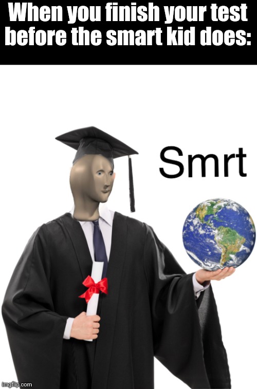 Smrt | When you finish your test before the smart kid does: | image tagged in meme man smart,smrt,school,test | made w/ Imgflip meme maker
