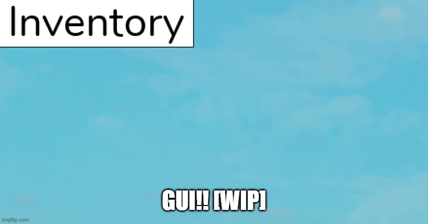 GUI!! [WIP] | made w/ Imgflip meme maker