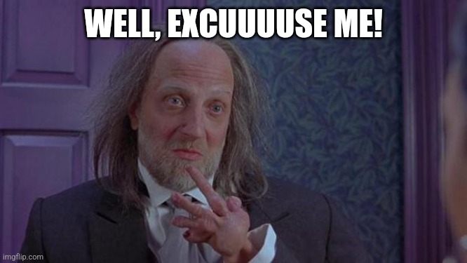 Scary Movie 2's Hanson | WELL, EXCUUUUSE ME! | image tagged in scary movie 2's hanson | made w/ Imgflip meme maker