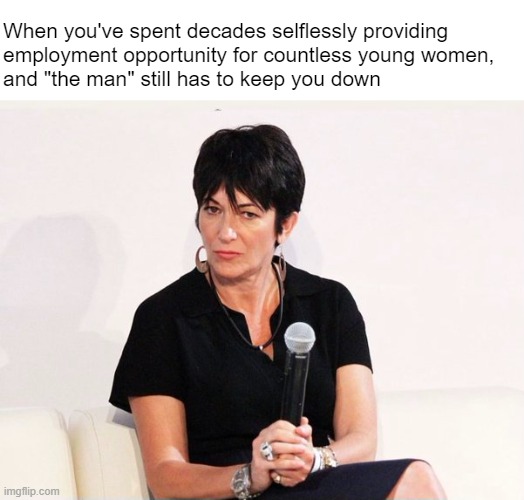 Most people in prison are innocent -- just ask them | When you've spent decades selflessly providing
employment opportunity for countless young women, 
and "the man" still has to keep you down | made w/ Imgflip meme maker