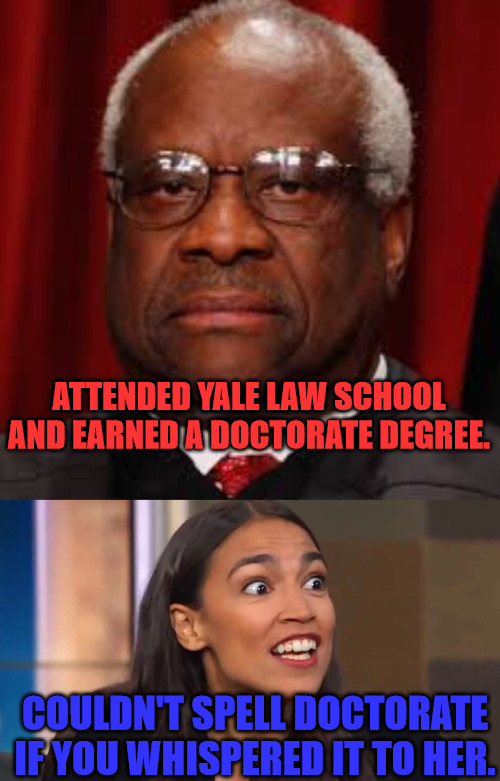 Judge vs Bartender. | ATTENDED YALE LAW SCHOOL AND EARNED A DOCTORATE DEGREE. COULDN'T SPELL DOCTORATE IF YOU WHISPERED IT TO HER. | image tagged in clarence thomas unhappy,crazy aoc | made w/ Imgflip meme maker