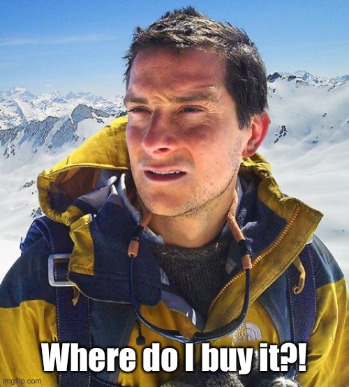 Bear Grylls Meme | Where do I buy it?! | image tagged in memes,bear grylls | made w/ Imgflip meme maker