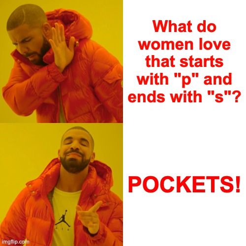 Women's favourite P word | What do women love that starts with "p" and ends with "s"? POCKETS! | image tagged in memes,drake hotline bling | made w/ Imgflip meme maker